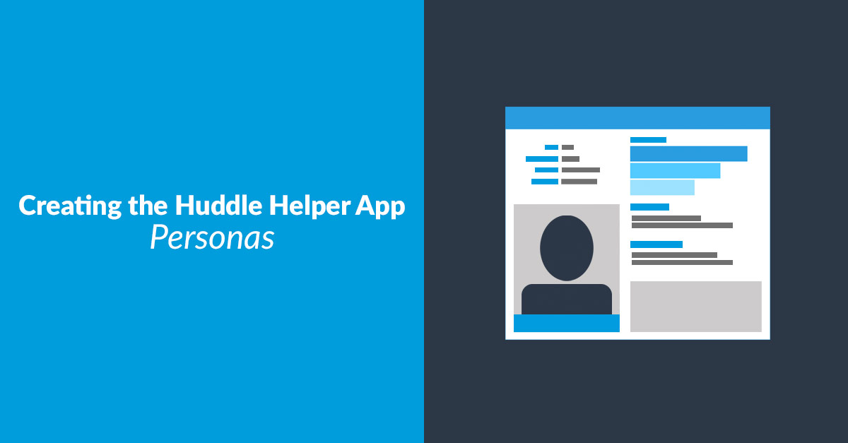 Creating The Huddle Helper App Personas Creating The Huddle Helper App Personas
