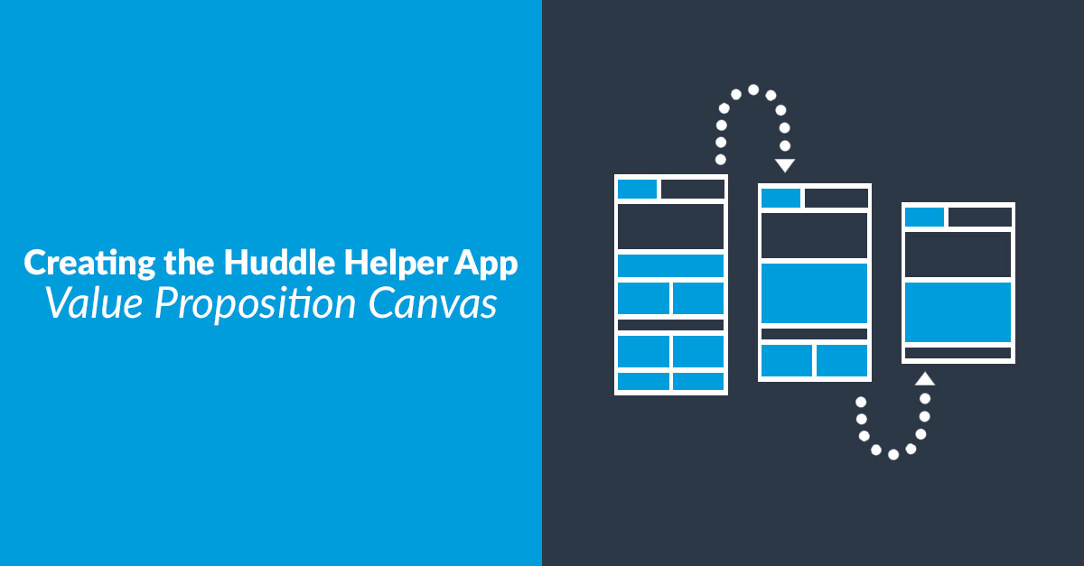 Creating the Huddle Helper App – Value Proposition Canvas