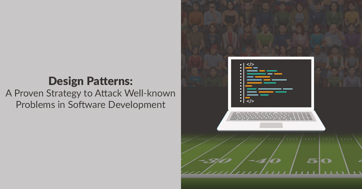 Design Patterns – A Proven Strategy to Attack Well-known Problems in Software Development Design Patterns – A Proven Strategy to Attack Well-known Problems in Software Development