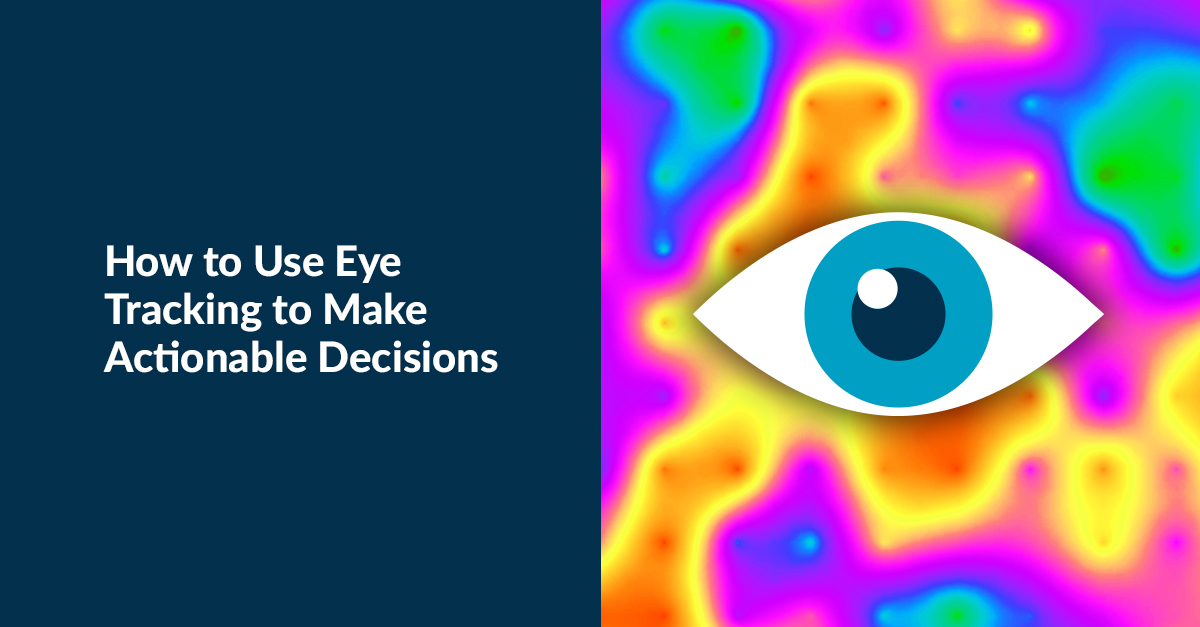 How to Use Eye Tracking to Make Actionable Decisions