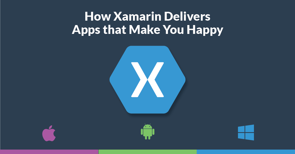 How Xamarin Delivers Apps that Make You Happy How Xamarin Delivers Apps that Make You Happy