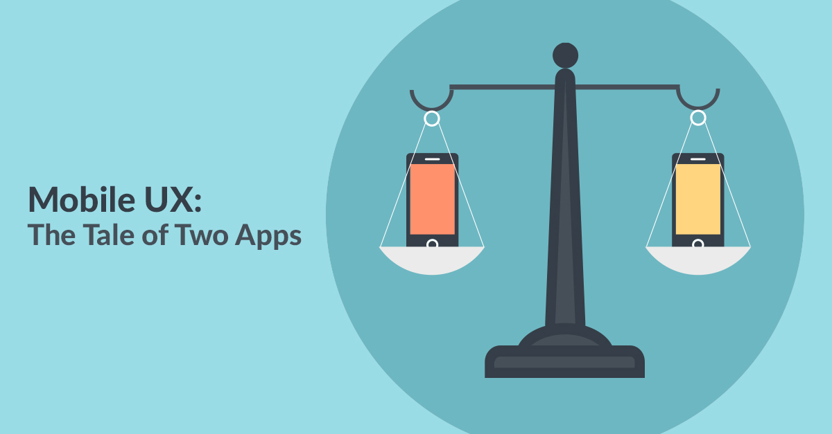 Mobile UX – The Tale of Two Apps Mobile UX – The Tale of Two Apps