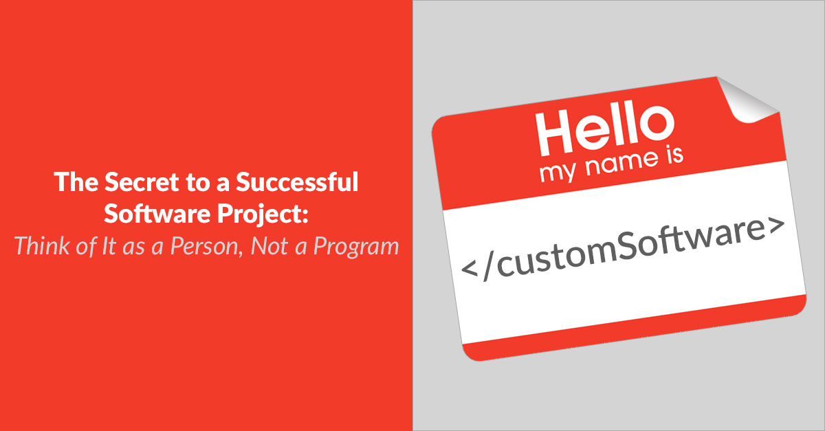 The Secret to a Successful Software Project – Think of It as a Person, Not a Program The Secret to a Successful Software Project – Think of It as a Person, Not a Program