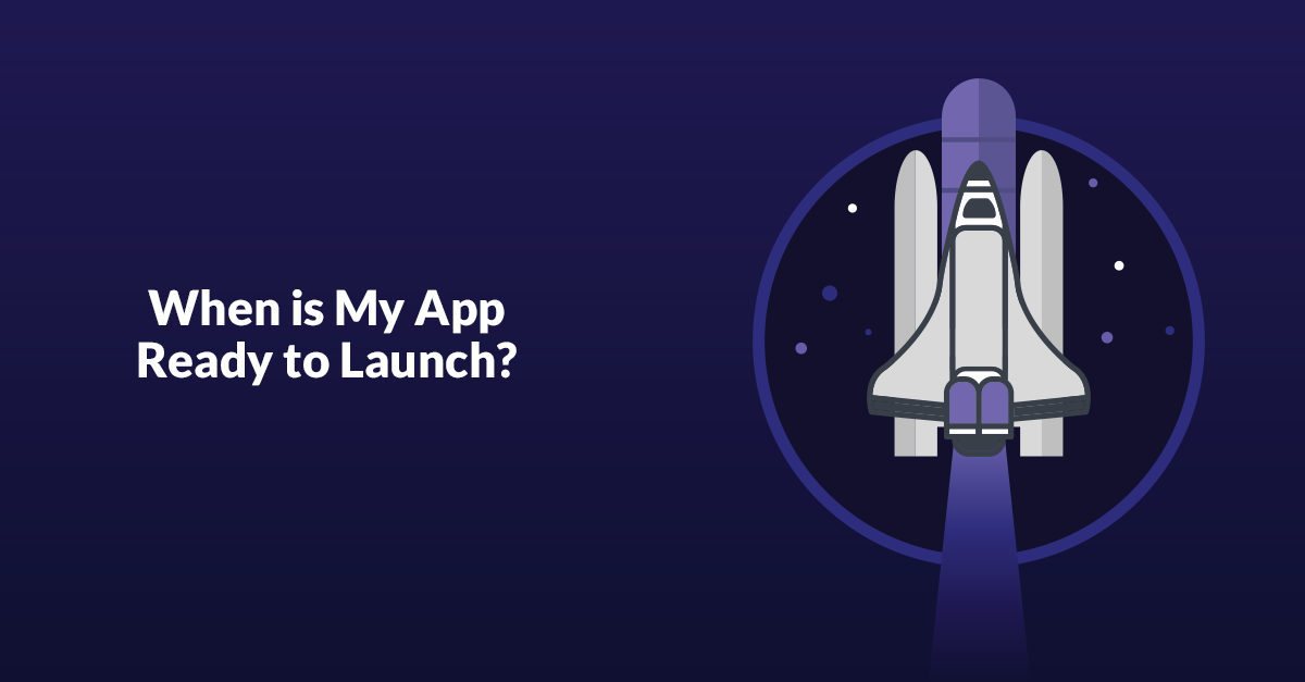 When Is My App Ready To Launch? When Is My App Ready To Launch?