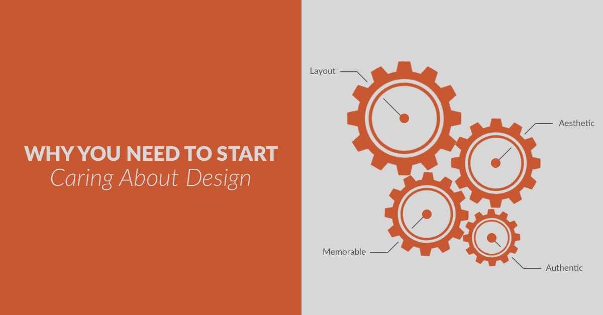 Why You Need to Start Caring About Design Why You Need to Start Caring About Design